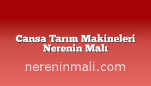 Cansa Tarım Makineleri Nerenin Malı