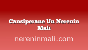 Cansiperane Un Nerenin Malı