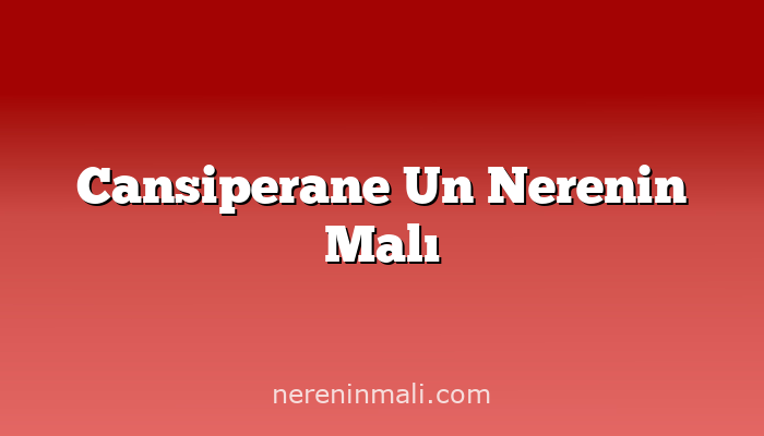 Cansiperane Un Nerenin Malı