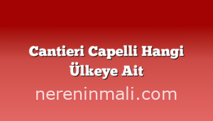 Cantieri Capelli Hangi Ülkeye Ait