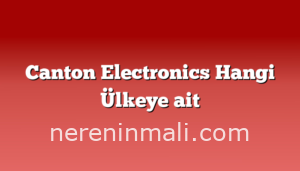 Canton Electronics Hangi Ülkeye ait