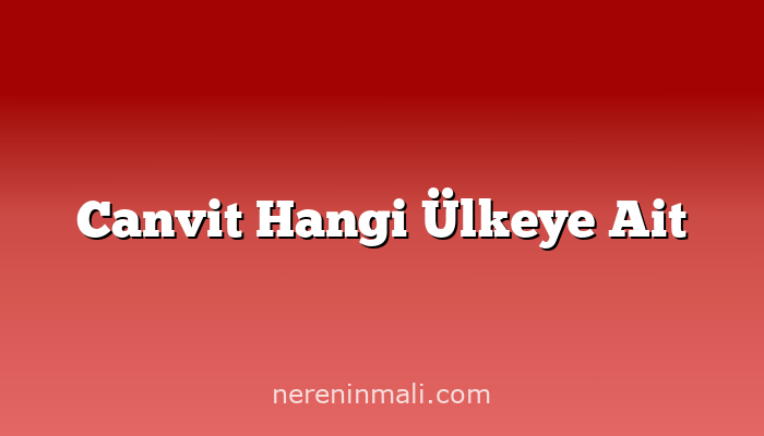 Canvit Hangi Ülkeye Ait