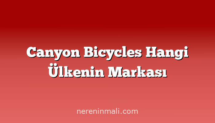 Canyon Bicycles Hangi Ülkenin Markası