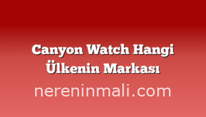 Canyon Watch Hangi Ülkenin Markası