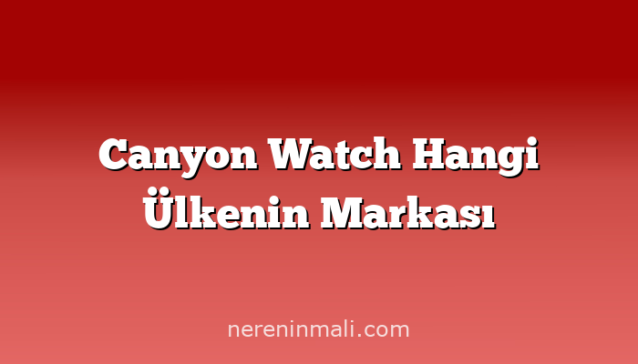 Canyon Watch Hangi Ülkenin Markası