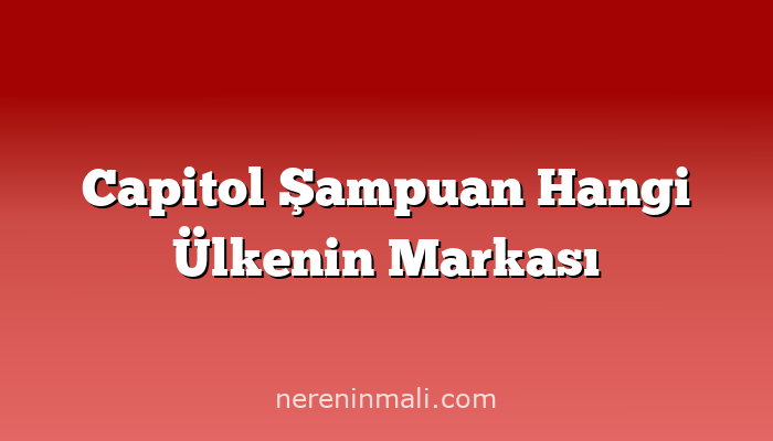 Capitol Şampuan Hangi Ülkenin Markası