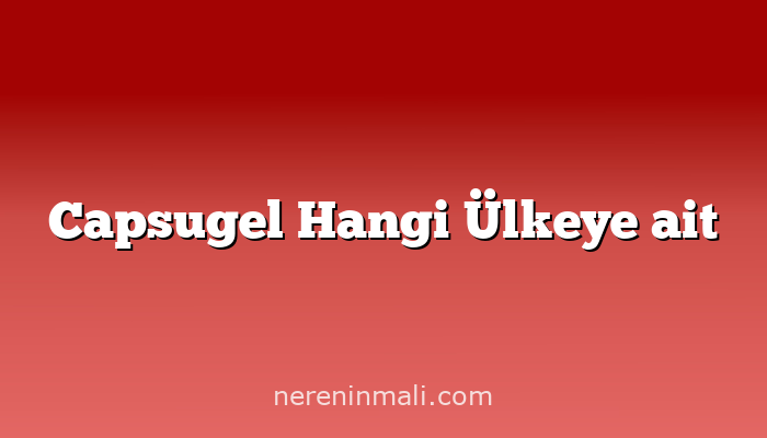 Capsugel Hangi Ülkeye ait