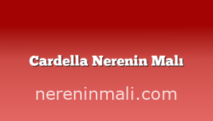 Cardella Nerenin Malı