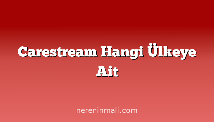 Carestream Hangi Ülkeye Ait