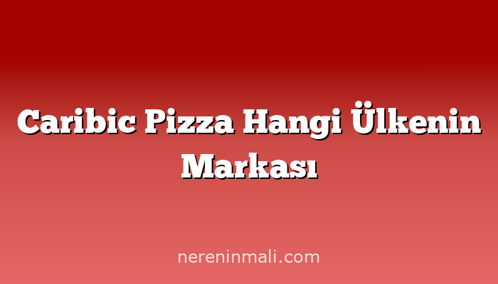 Caribic Pizza Hangi Ülkenin Markası