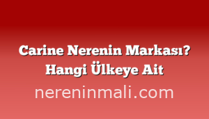 Carine Nerenin Markası? Hangi Ülkeye Ait