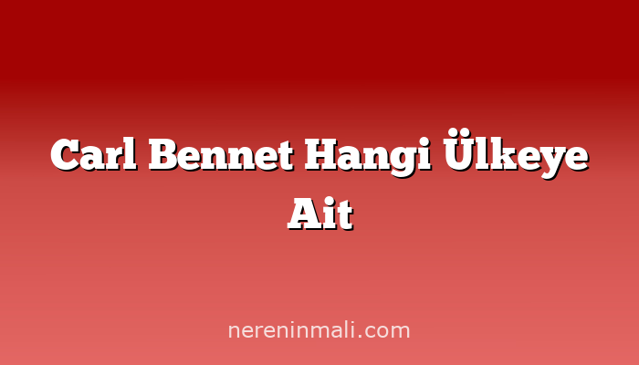 Carl Bennet Hangi Ülkeye Ait