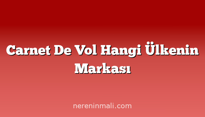 Carnet De Vol Hangi Ülkenin Markası