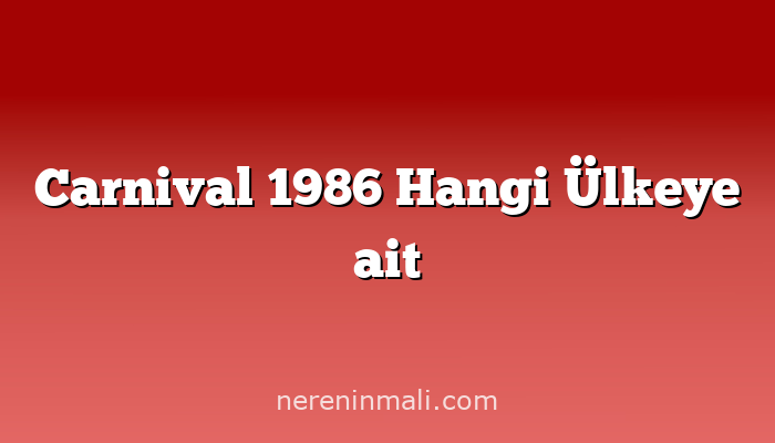 Carnival 1986 Hangi Ülkeye ait