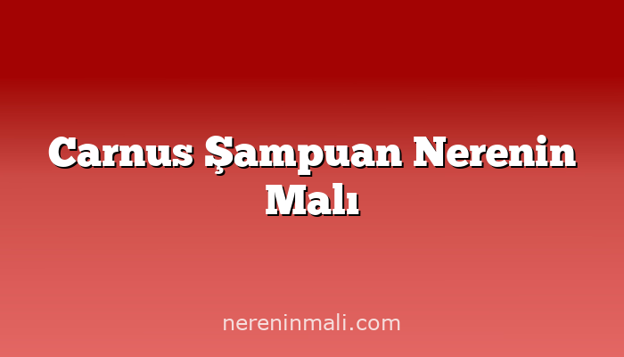 Carnus Şampuan Nerenin Malı