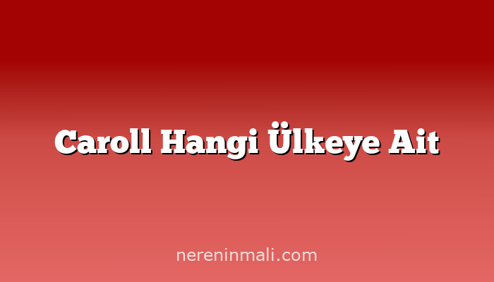 Caroll Hangi Ülkeye Ait