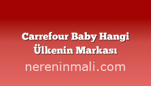 Carrefour Baby Hangi Ülkenin Markası