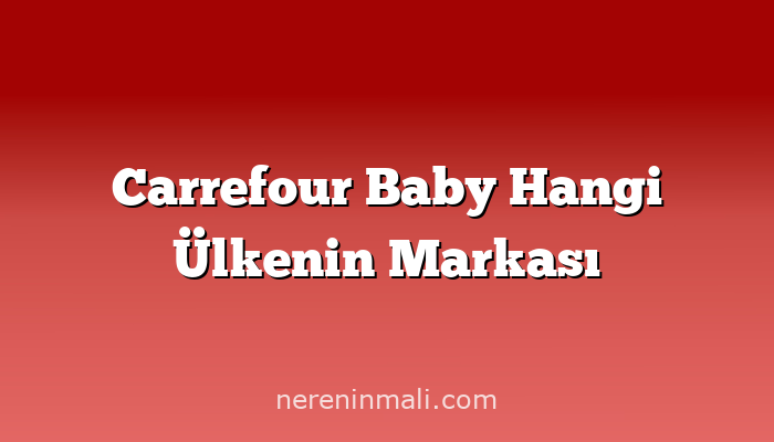 Carrefour Baby Hangi Ülkenin Markası