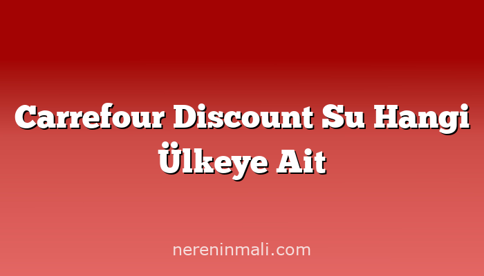 Carrefour Discount Su Hangi Ülkeye Ait