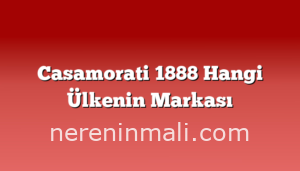 Casamorati 1888 Hangi Ülkenin Markası