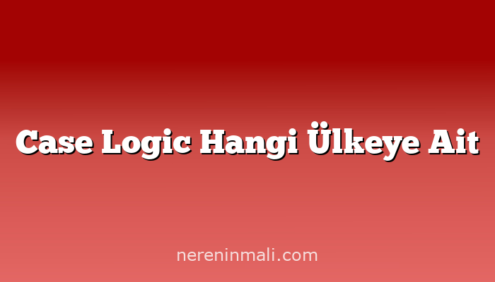 Case Logic Hangi Ülkeye Ait