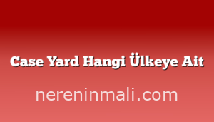 Case Yard Hangi Ülkeye Ait