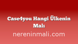 Case4you Hangi Ülkenin Malı