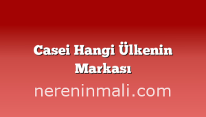 Casei Hangi Ülkenin Markası