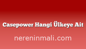 Casepower Hangi Ülkeye Ait