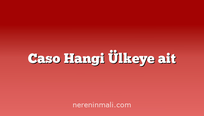 Caso Hangi Ülkeye ait