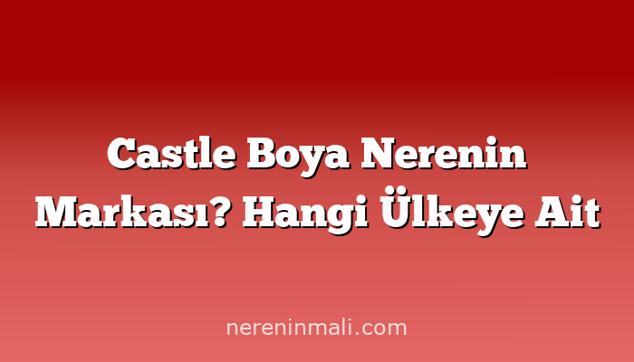 Castle Boya Nerenin Markası? Hangi Ülkeye Ait