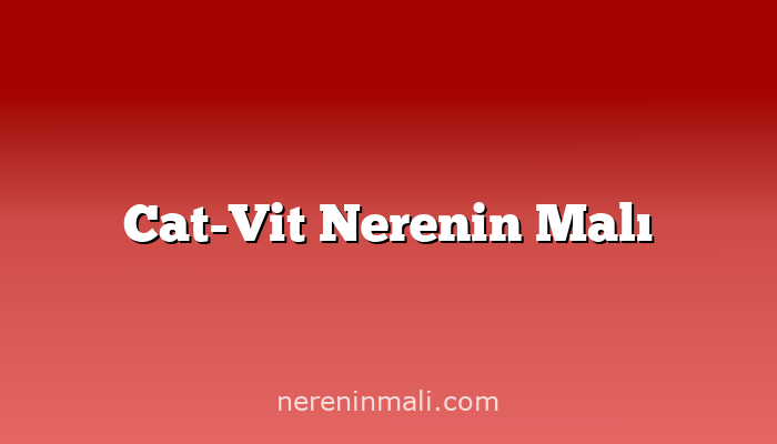 Cat-Vit Nerenin Malı