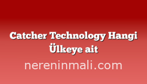 Catcher Technology Hangi Ülkeye ait