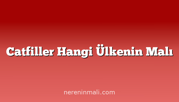 Catfiller Hangi Ülkenin Malı