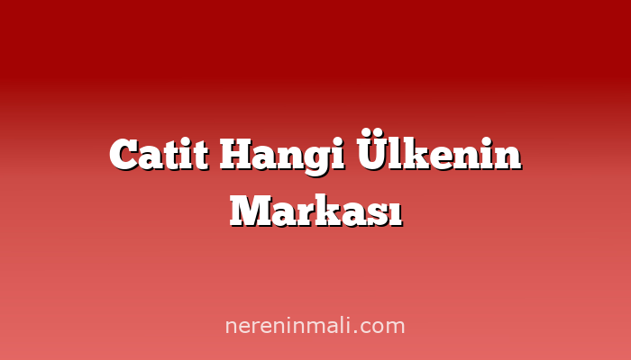 Catit Hangi Ülkenin Markası