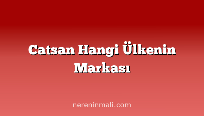 Catsan Hangi Ülkenin Markası