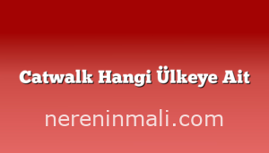 Catwalk Hangi Ülkeye Ait