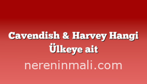 Cavendish & Harvey Hangi Ülkeye ait