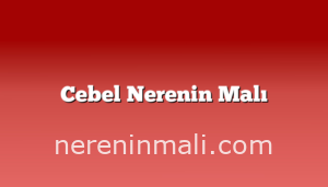 Cebel Nerenin Malı