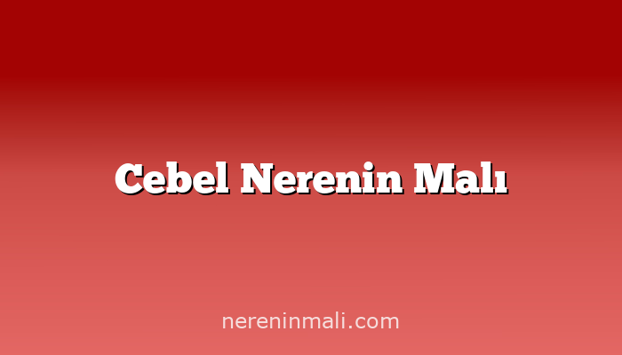 Cebel Nerenin Malı