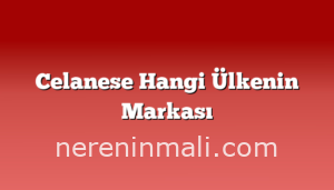 Celanese Hangi Ülkenin Markası