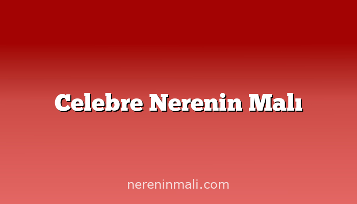 Celebre Nerenin Malı