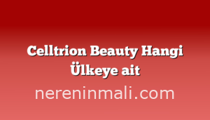 Celltrion Beauty Hangi Ülkeye ait