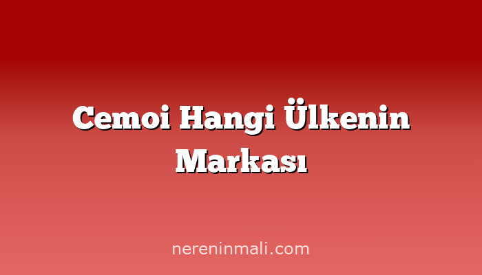 Cemoi Hangi Ülkenin Markası