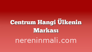 Centrum Hangi Ülkenin Markası