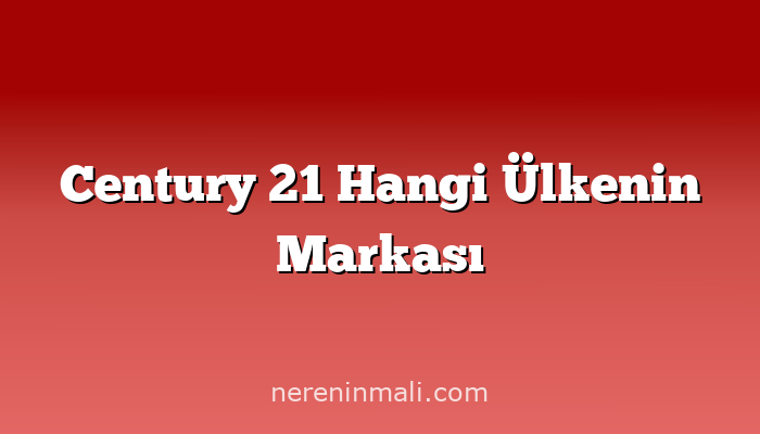 Century 21 Hangi Ülkenin Markası