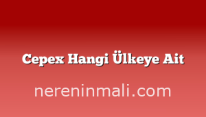 Cepex Hangi Ülkeye Ait