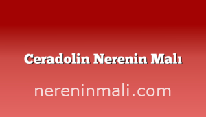 Ceradolin Nerenin Malı