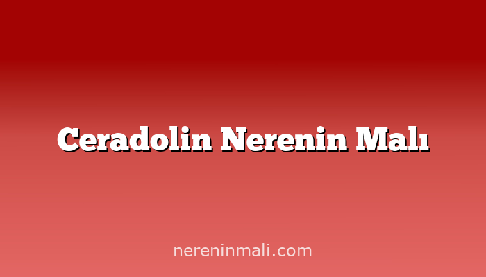 Ceradolin Nerenin Malı