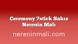 Ceremony 7stick Sakız Nerenin Malı